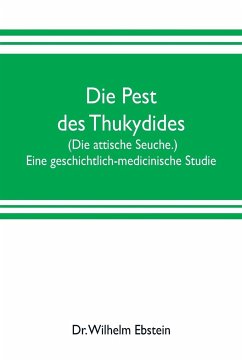 Cover Die Pest des Thukydides. (Die attische Seuche.) Eine geschichtlich-medicinische Studie