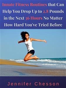 Innate Fitness Routines That Can Help You Drop Up to 2.8 Pounds in the Next 36 Hours No Matter How Hard You’ve Tried Before (eBook, ePUB) - Chesson, Jennifer