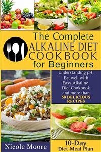 THE COMPLETE ALKALINE DIET COOKBOOKS FOR BEGINNERS Understand pH, Eat Well with Simple Alkaline Diet Cookbook and more than 50 DELICIOUS RECIPES.10 Day Meal Plan (eBook, ePUB) - Johnson, Anna