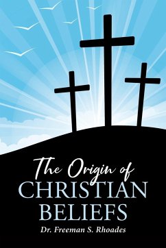 The Origin of Christian Beliefs - Rhoades, Freeman S.