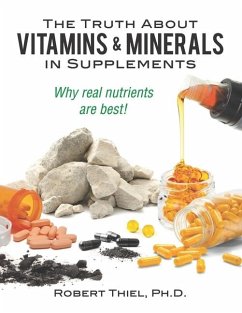The Truth about Vitamins and Minerals in Supplements: Why real nutrients are best - Thiel, Robert