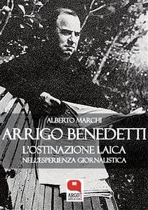 Arrigo Benedetti, L'ostinazione laica nell'esperienza giornalistica (eBook, ePUB) - Marchi, Alberto