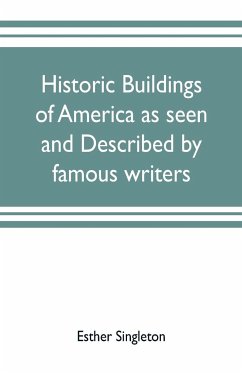 Historic buildings of America as seen and described by famous writers - Singleton, Esther