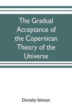 The gradual acceptance of the Copernican theory of the universe - Stimson, Dorothy