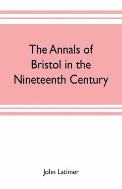 The annals of Bristol in the nineteenth century - Latimer, John
