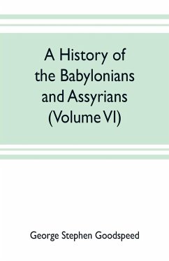 A history of the Babylonians and Assyrians (Volume VI) - Stephen Goodspeed, George