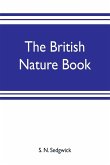 The British nature book; a complete handbook and guide to British nature study, embracing the mammals, birds, reptiles, fish, insects, plants, etc., in the United Kingdom