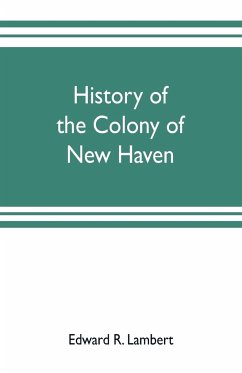 History of the colony of New Haven, before and after the union with Connecticut - R. Lambert, Edward