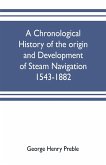 A chronological history of the origin and development of steam navigation 1543-1882