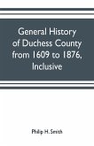 General history of Duchess County from 1609 to 1876, inclusive