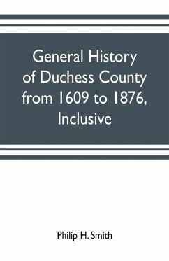 General history of Duchess County from 1609 to 1876, inclusive - H. Smith, Philip