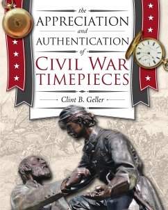 The Appreciation and Authentication of Civil War Timepieces - Geller, Clint