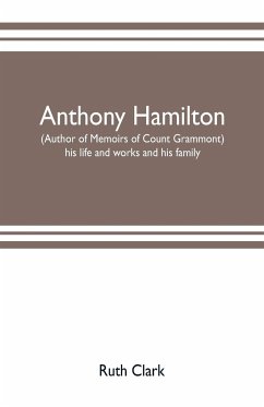 Anthony Hamilton (author of Memoirs of Count Grammont) his life and works and his family - Clark, Ruth