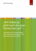 &quote;Wir haben ja jetzt auch ein paar Damen bei uns&quote; – Symbolische Grenzziehungen und Heteronormativität in den Ingenieurwissenschaften (eBook, PDF)