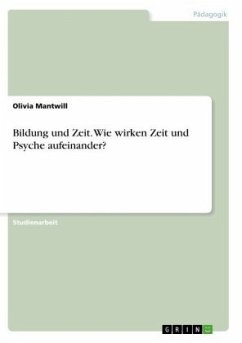 Bildung und Zeit. Wie wirken Zeit und Psyche aufeinander? - Mantwill, Olivia