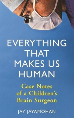 Everything That Makes Us Human: Case Notes of a Children's Brain Surgeon - Jayamohan, Jay