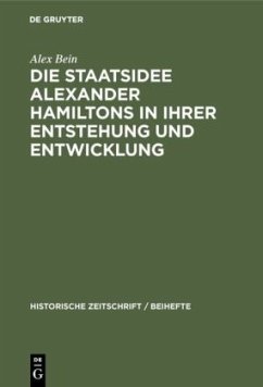 Die Staatsidee Alexander Hamiltons in ihrer Entstehung und Entwicklung - Bein, Alex