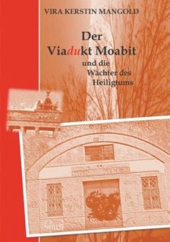 Der Viadukt Moabit und die Wächter des Heiligtums - Mangold, Vira Kerstin