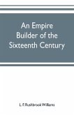 An empire builder of the sixteenth century ; a summary account of the political career of Zahir-ud-din Muhammad, surnamed Babur