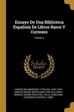 Ensayo De Una Biblioteca Española De Libros Raros Y Curiosos; Volume 4 - Pelayo, Marcelino Menéndez Y.; Rayón, José León Sancho; Gallardo, Bartolomé José