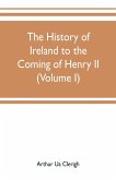 The history of Ireland to the coming of Henry II (Volume I)