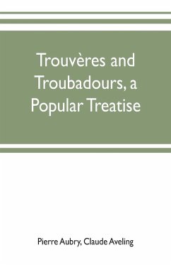 Trouvères and troubadours, a popular treatise - Aubry, Pierre; Aveling, Claude