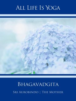 All Life Is Yoga: Bhagavadgita (eBook, ePUB) - Aurobindo, Sri; Mother, The (d.i. Mira Alfassa)