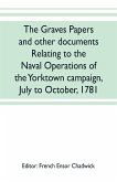 The Graves papers and other documents relating to the naval operations of the Yorktown campaign, July to October, 1781