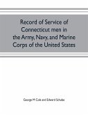 Record of service of Connecticut men in the Army, Navy, and Marine Corps of the United States; in the Spanish-Americn War, Phillippine insurrection and China relief expedition, from April 21, 1898, to July 4, 1904