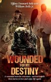 Wounded For My Destiny: A Wounded Warrior Overcomes Survivor's Guilt (eBook, ePUB)