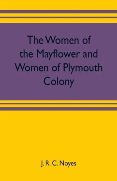 The women of the Mayflower and women of Plymouth colony - R. C. Noyes, J.