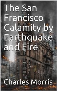 The San Francisco Calamity by Earthquake and Fire (eBook, PDF) - Morris, Charles
