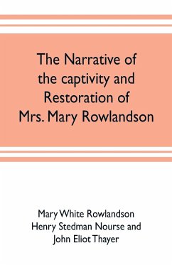 The narrative of the captivity and restoration of Mrs. Mary Rowlandson - White Rowlandson, Mary; Eliot Thayer, John