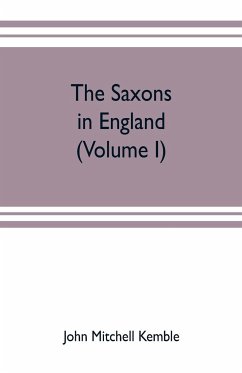 The Saxons in England. A history of the English commonwealth till the period of the Norman conquest (Volume I) - Mitchell Kemble, John