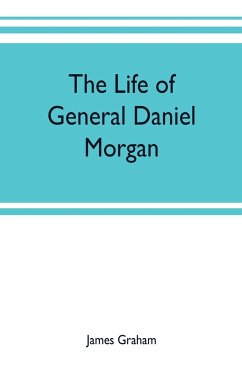 The life of General Daniel Morgan - Graham, James