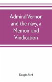Admiral Vernon and the navy, a memoir and vindication; being an account of the admiral's career at sea and in Parliament, with sidelights on the political conduct of Sir Robert Walpole and his colleagues, and a critical reply to Smollett and other histori