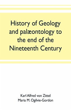 History of geology and palæontology to the end of the nineteenth century - Alfred von Zittel, Karl; M. Ogilvie-Gordon, Maria