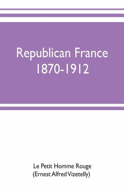 Republican France, 1870-1912; her presidents, statesmen, policy, vicissitudes and social life - Le Petit Homme Rouge(Ernest Alfred Vizet