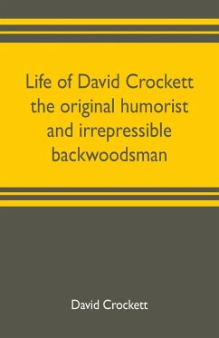 Life of David Crockett the original humorist and irrepressible backwoodsman - Crockett, David