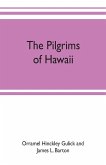 The pilgrims of Hawaii; their own story of their pilgrimage from New England and life work in the Sandwich Islands, now known as Hawaii