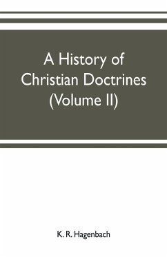 A history of Christian doctrines (Volume II) - R. Hagenbach, K.