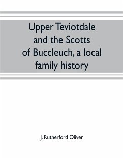 Upper Teviotdale and the Scotts of Buccleuch, a local family history - Rutherford Oliver, J.