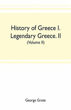 History of Greece I. Legendary Greece. II. Grecian History to the Reign of Peisistratus at Athens (Volume II) - Grote, George