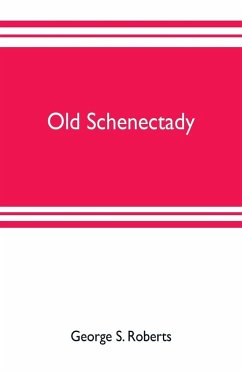 Old Schenectady - S. Roberts, George Old Schenectady - S. Roberts, George