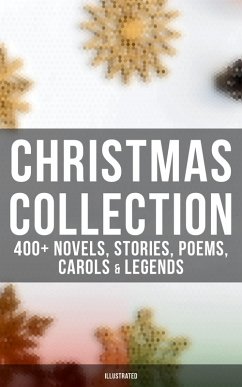 Christmas Collection: 400+ Novels, Stories, Poems, Carols & Legends (Illustrated) (eBook, ePUB) - Stevenson, Louis; Kipling, Rudyard; Andersen, Hans Christian; Lagerlöf, Selma; Dostoevsky, Fyodor; Luther, Martin; Scott, Walter; Barrie, J. M.; Trollope, Anthony; Grimm, Brothers; Baum, L. Frank; Alcott, Louisa May; Montgomery, Lucy Maud; Macdonald, George; Tolstoy, Leo; Dyke, Henry Van; Hoffmann, E. T. A.; Moore, Clement; Longfellow, Henry Wadsworth; Wordsworth, William; Tennyson, Alfred Lord; Yeats, William Butler; Henry, O.; Porter, Eleanor H.; Riis, Jacob A.; Livingston, Susan Anne; Sedgwi