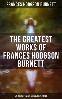 Cover The Greatest Works of Frances Hodgson Burnett: 40+ Children's Books, Novels & Short Stories (eBook, ePUB)