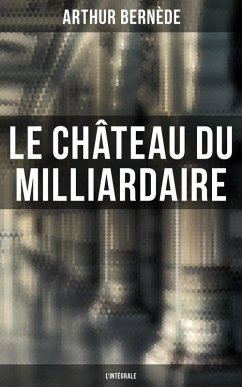 Le Château du Milliardaire - L'intégrale (eBook, ePUB) - Bernède, Arthur