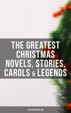 The Greatest Christmas Novels, Stories, Carols & Legends (Illustrated Edition) (eBook, ePUB) - Dickens, Charles; Kipling, Rudyard; Andersen, Hans Christian; Lagerlöf, Selma; Dostoevsky, Fyodor; Luther, Martin; Scott, Walter; Barrie, J. M.; Trollope, Anthony; Grimm, Brothers; Baum, L. Frank; Henry, O.; Montgomery, Lucy Maud; Macdonald, George; Tolstoy, Leo; Dyke, Henry Van; Hoffmann, E. T. A.; Moore, Clement; Longfellow, Henry Wadsworth; Wordsworth, William; Tennyson, Alfred Lord; Yeats, William Butler; Twain, Mark; Porter, Eleanor H.; Riis, Jacob A.; Livingston, Susan Anne; Sedgwick, Rid
