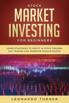 Stock Market Investing For Beginners Learn Strategies To Profit In Stock Trading, Day Trading And Generate Passive Income (eBook, ePUB) - Turner, Leonardo