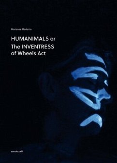 HUMANIMALS or The INVENTRESS of Wheel Acts - Maderna, Marianne